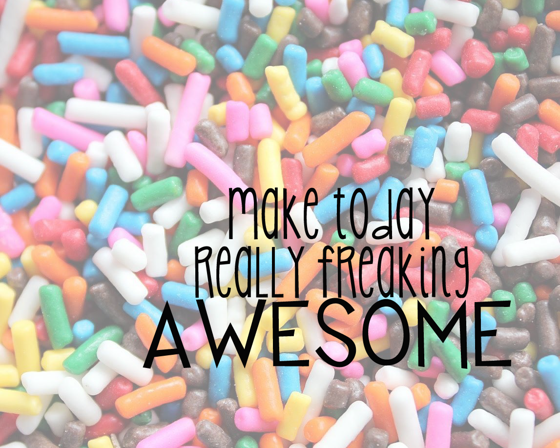 Make today awesome.